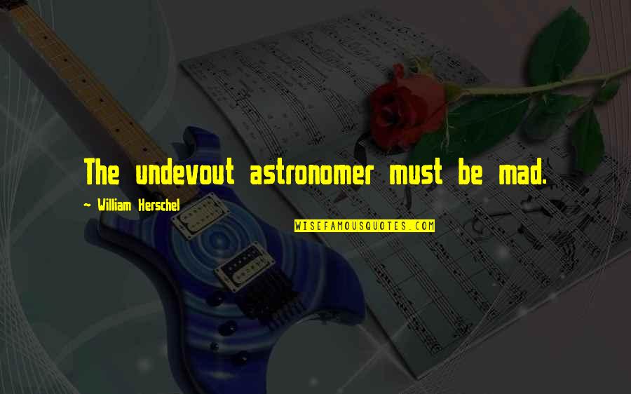 Mierendorf Pc Quotes By William Herschel: The undevout astronomer must be mad.