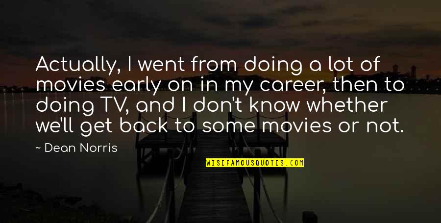 Mierendorffplatz Quotes By Dean Norris: Actually, I went from doing a lot of Mierendorffplatz Quotes By Dean Norris: Actually, I went from doing a lot of