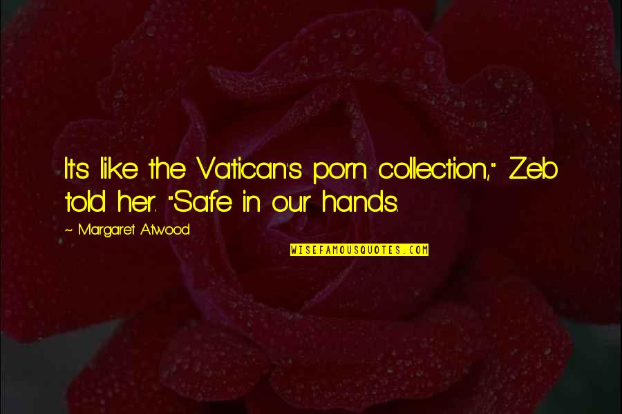 Mieres Propiedades Quotes By Margaret Atwood: It's like the Vatican's porn collection," Zeb told