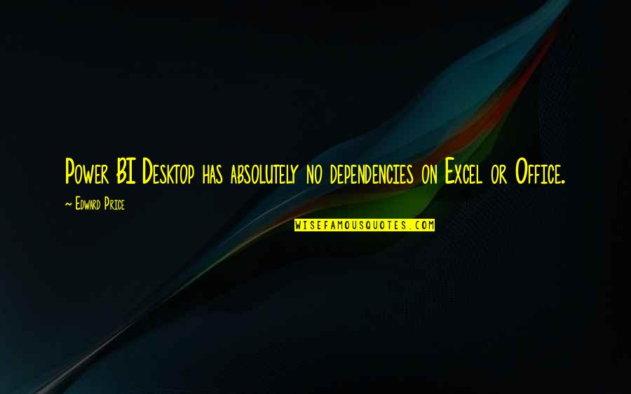 Mierikswortelpasta Quotes By Edward Price: Power BI Desktop has absolutely no dependencies on