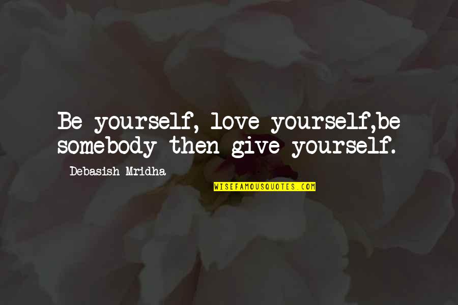 Mierikswortelsaus Quotes By Debasish Mridha: Be yourself, love yourself,be somebody then give yourself. Mierikswortelsaus Quotes By Debasish Mridha: Be yourself, love yourself,be somebody then give yourself.