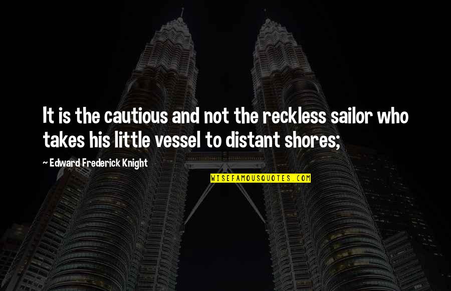 Mierlo Hup Quotes By Edward Frederick Knight: It is the cautious and not the reckless Mierlo Hup Quotes By Edward Frederick Knight: It is the cautious and not the reckless