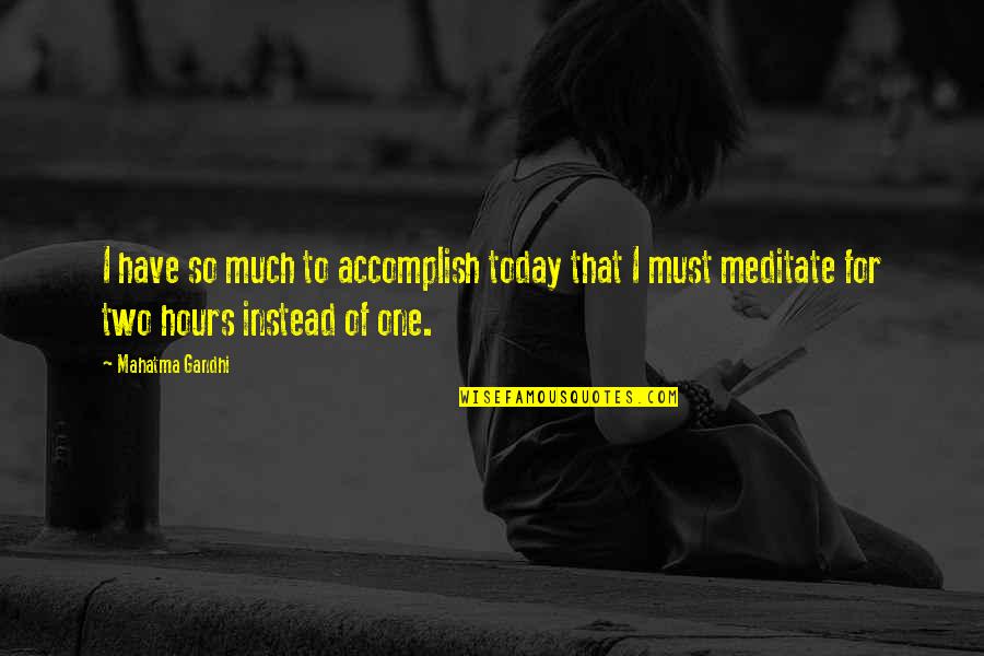 Mierlo Hup Quotes By Mahatma Gandhi: I have so much to accomplish today that