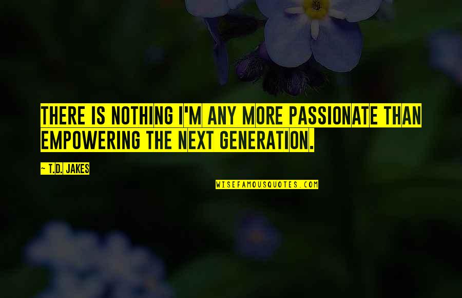 Mierne Pasmo Quotes By T.D. Jakes: There is nothing I'm any more passionate than