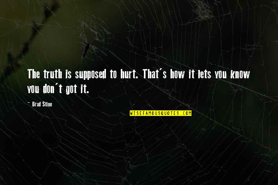 Miernik Ph Quotes By Brad Stine: The truth is supposed to hurt. That's how
