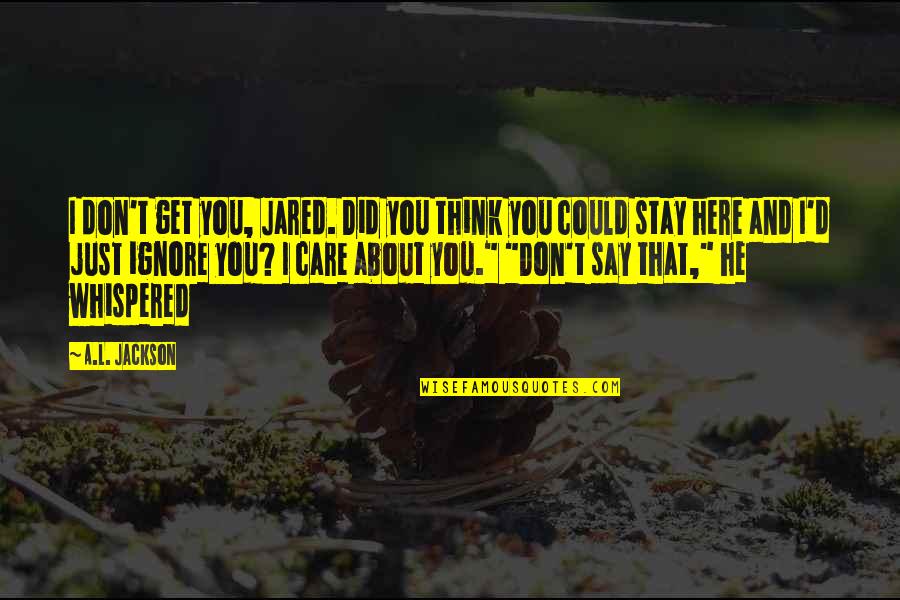 Miernik Z Quotes By A.L. Jackson: I don't get you, Jared. Did you think