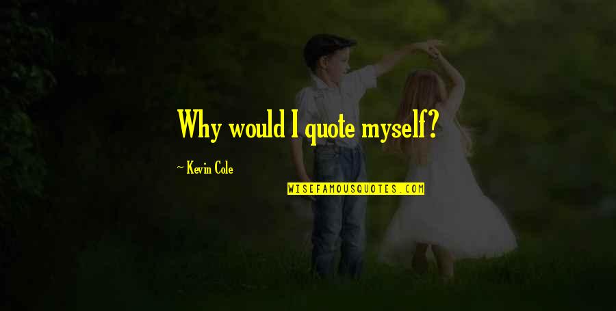 Miersch Mask Quotes By Kevin Cole: Why would I quote myself? Miersch Mask Quotes By Kevin Cole: Why would I quote myself?