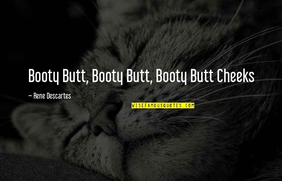 Miersstore Quotes By Rene Descartes: Booty Butt, Booty Butt, Booty Butt Cheeks