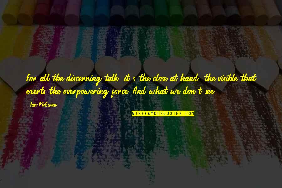 Mieruka Quotes By Ian McEwan: For all the discerning talk, it's the close Mieruka Quotes By Ian McEwan: For all the discerning talk, it's the close