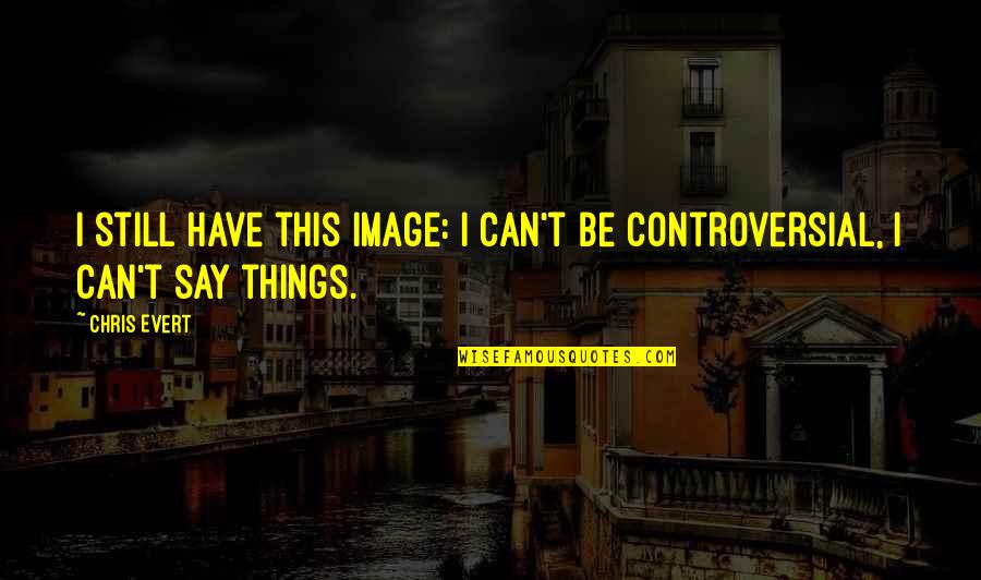 Mierzy Grunty Quotes By Chris Evert: I still have this image: I can't be