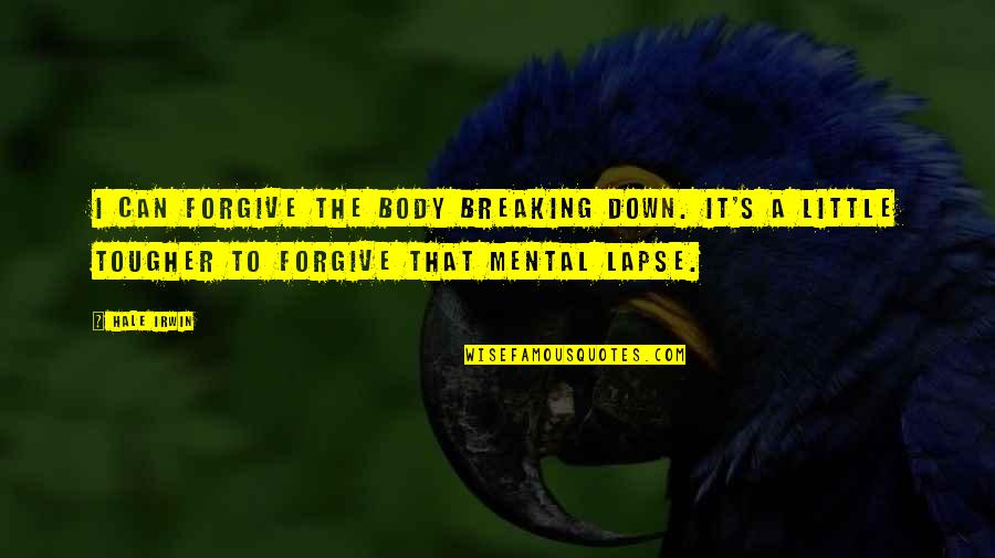 Mierzy Grunty Quotes By Hale Irwin: I can forgive the body breaking down. It's