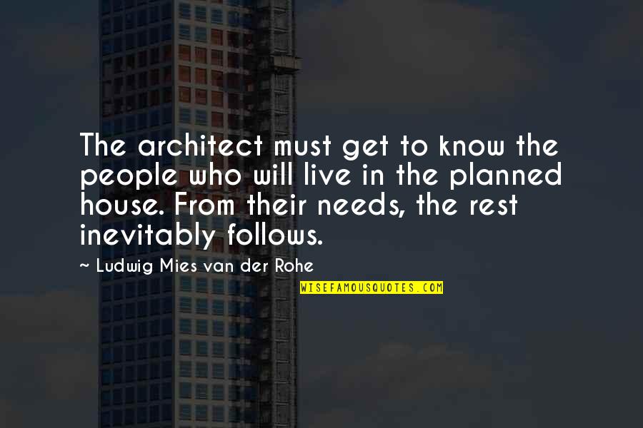 Mies Quotes By Ludwig Mies Van Der Rohe: The architect must get to know the people