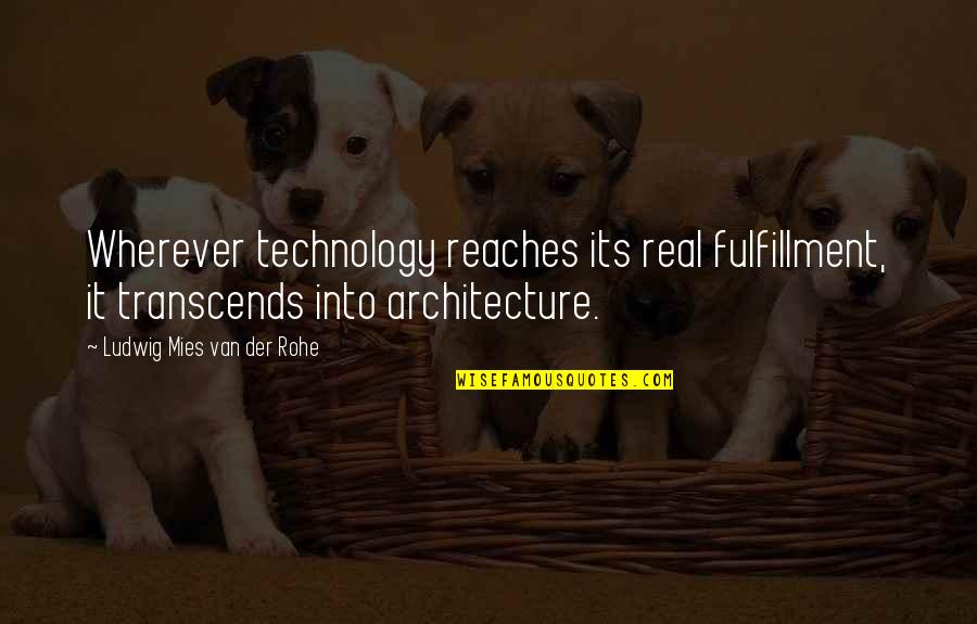 Mies Quotes By Ludwig Mies Van Der Rohe: Wherever technology reaches its real fulfillment, it transcends