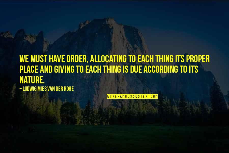 Mies Quotes By Ludwig Mies Van Der Rohe: We must have order, allocating to each thing