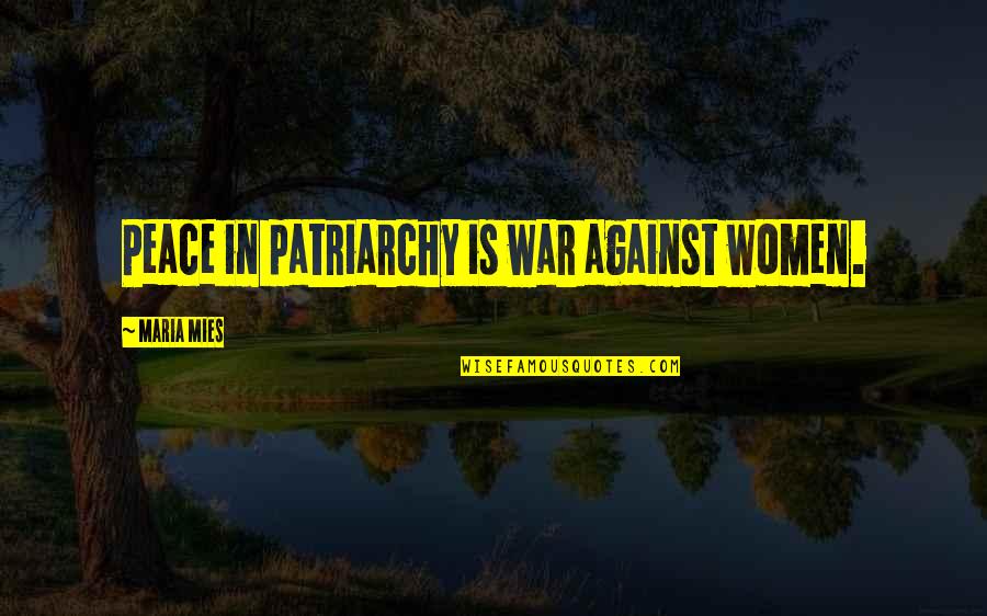 Mies Quotes By Maria Mies: Peace in patriarchy is war against women.