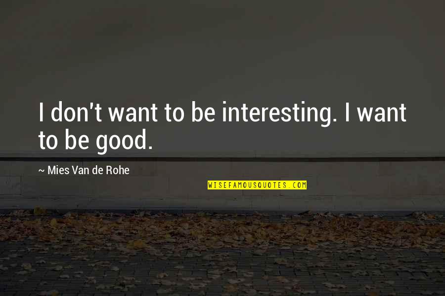 Mies Quotes By Mies Van De Rohe: I don't want to be interesting. I want