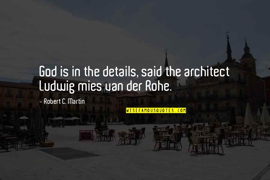 Mies Van Der Rohe Details Quotes By Robert C. Martin: God is in the details, said the architect Mies Van Der Rohe Details Quotes By Robert C. Martin: God is in the details, said the architect