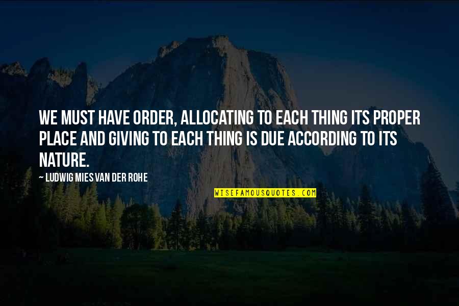 Mies Van Der Rohe Quotes By Ludwig Mies Van Der Rohe: We must have order, allocating to each thing