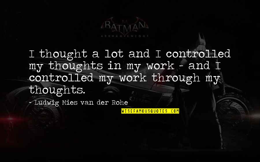 Mies Van Quotes By Ludwig Mies Van Der Rohe: I thought a lot and I controlled my