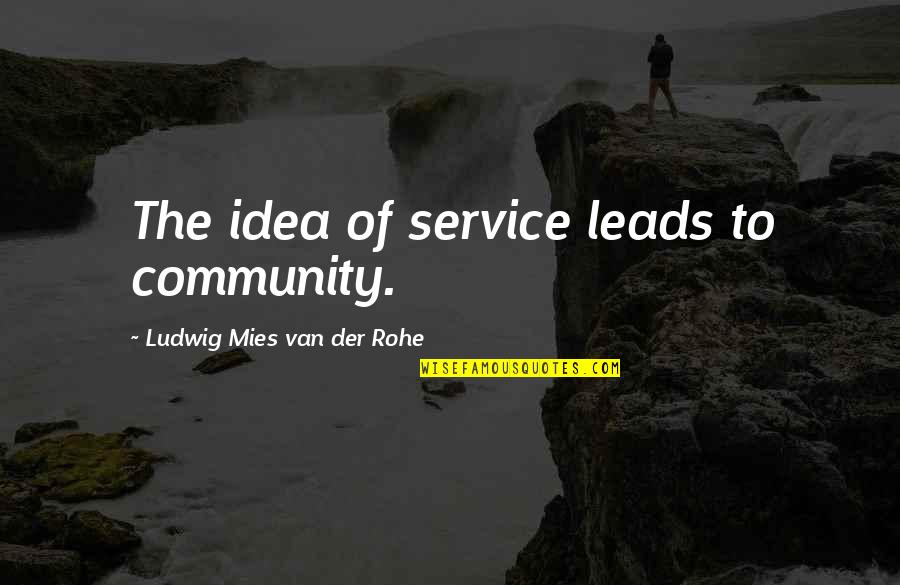 Mies Van Quotes By Ludwig Mies Van Der Rohe: The idea of service leads to community.