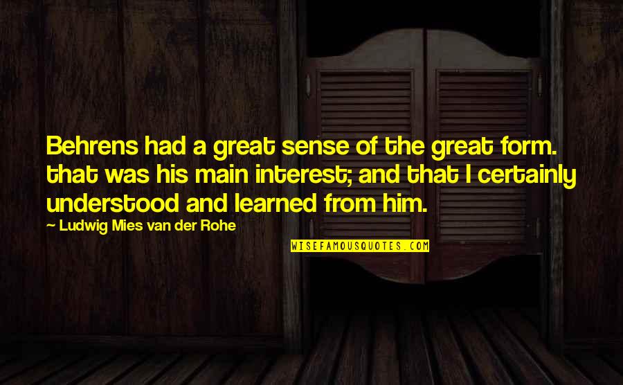 Mies Van Quotes By Ludwig Mies Van Der Rohe: Behrens had a great sense of the great