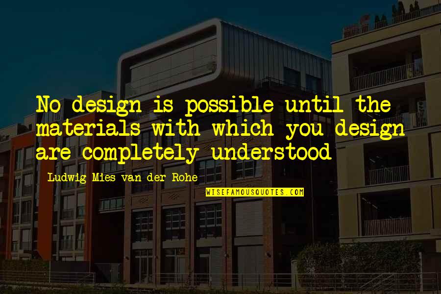 Mies Van Quotes By Ludwig Mies Van Der Rohe: No design is possible until the materials with