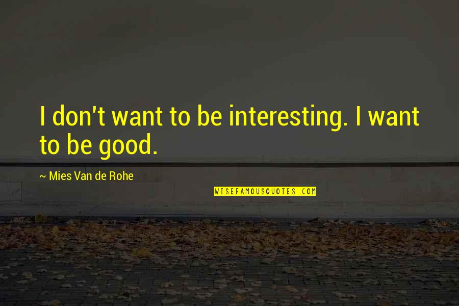 Mies Van Quotes By Mies Van De Rohe: I don't want to be interesting. I want