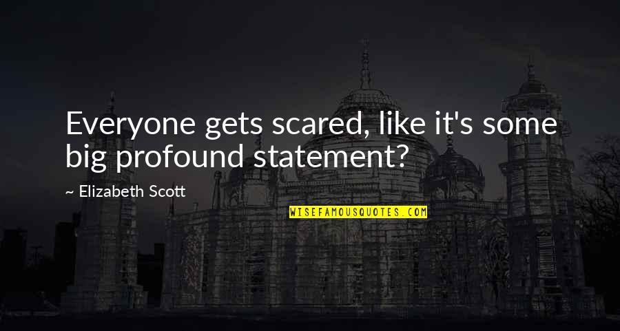 Miesfeld Meat Quotes By Elizabeth Scott: Everyone gets scared, like it's some big profound Miesfeld Meat Quotes By Elizabeth Scott: Everyone gets scared, like it's some big profound