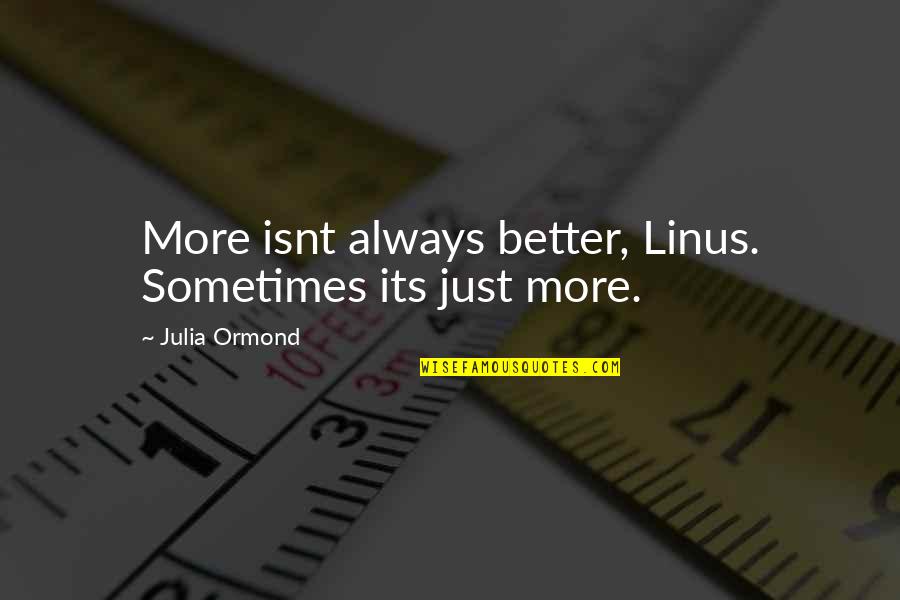 Miesha Quotes By Julia Ormond: More isnt always better, Linus. Sometimes its just
