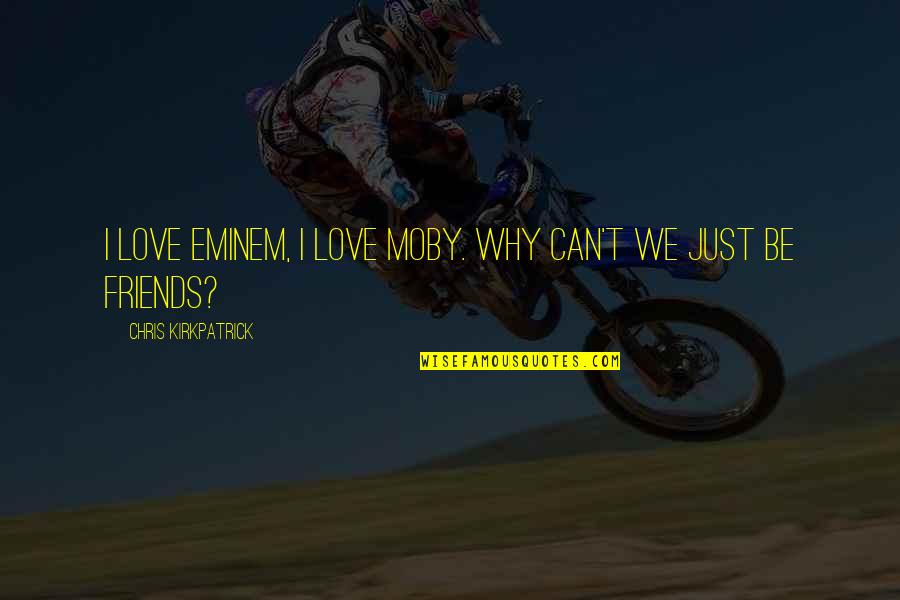 Miesiace Wiosenne Quotes By Chris Kirkpatrick: I love Eminem, I love Moby. Why can't Miesiace Wiosenne Quotes By Chris Kirkpatrick: I love Eminem, I love Moby. Why can't