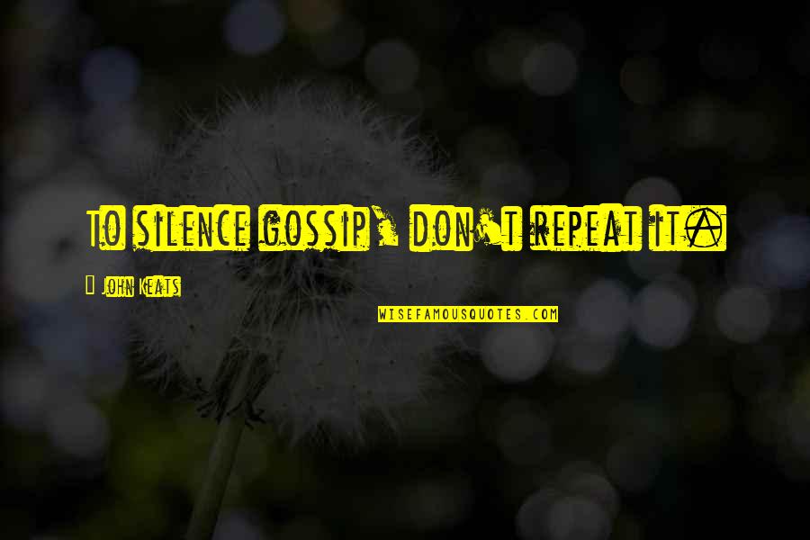 Miesje Djamila Quotes By John Keats: To silence gossip, don't repeat it. Miesje Djamila Quotes By John Keats: To silence gossip, don't repeat it.