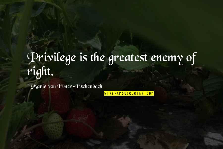 Miesjedjamila Quotes By Marie Von Ebner-Eschenbach: Privilege is the greatest enemy of right.