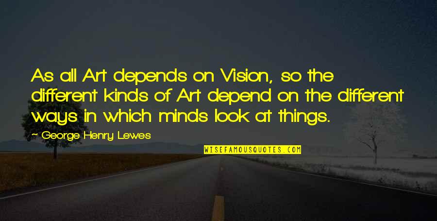 Miesner Construction Quotes By George Henry Lewes: As all Art depends on Vision, so the