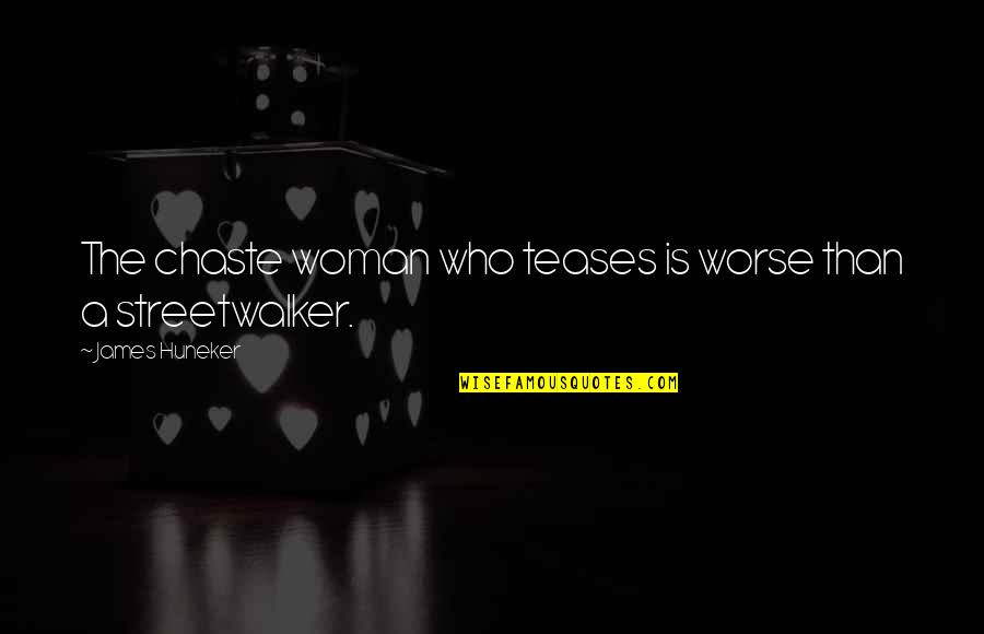 Miesners Test Quotes By James Huneker: The chaste woman who teases is worse than Miesners Test Quotes By James Huneker: The chaste woman who teases is worse than