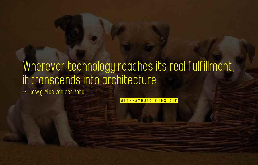 Mies's Quotes By Ludwig Mies Van Der Rohe: Wherever technology reaches its real fulfillment, it transcends