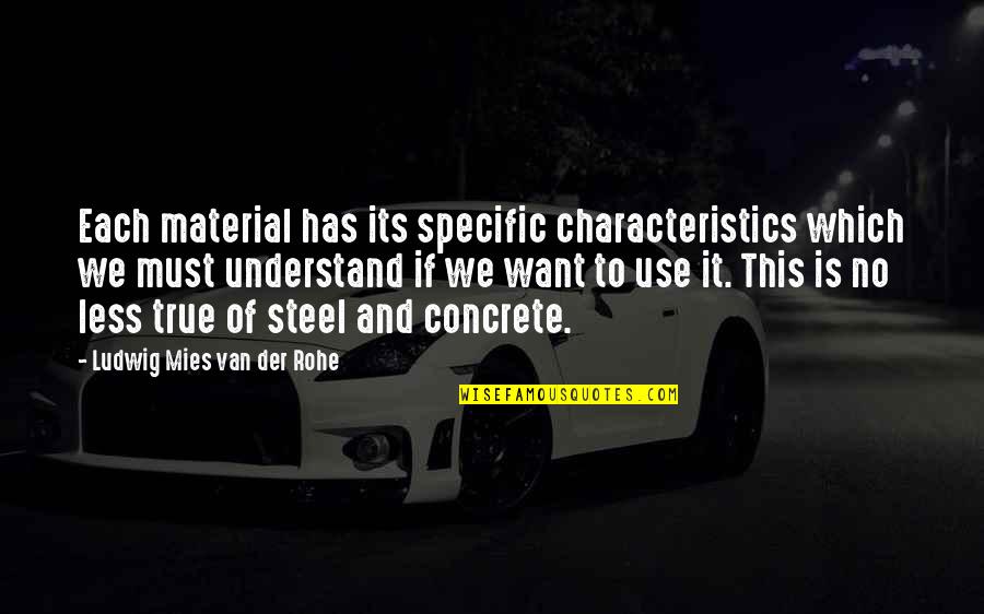 Mies's Quotes By Ludwig Mies Van Der Rohe: Each material has its specific characteristics which we