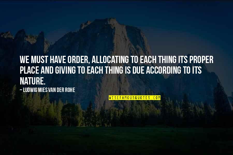 Mies's Quotes By Ludwig Mies Van Der Rohe: We must have order, allocating to each thing