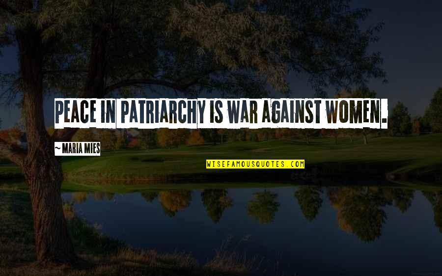 Mies's Quotes By Maria Mies: Peace in patriarchy is war against women.