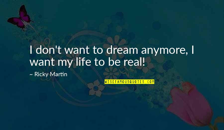 Miestai Forum Quotes By Ricky Martin: I don't want to dream anymore, I want Miestai Forum Quotes By Ricky Martin: I don't want to dream anymore, I want
