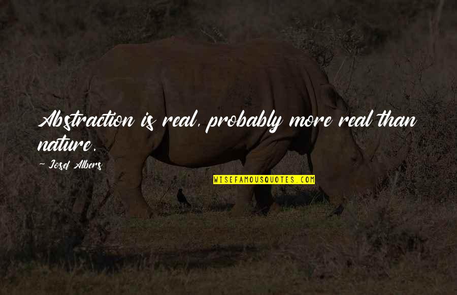 Miestai Prie Quotes By Josef Albers: Abstraction is real, probably more real than nature. Miestai Prie Quotes By Josef Albers: Abstraction is real, probably more real than nature.