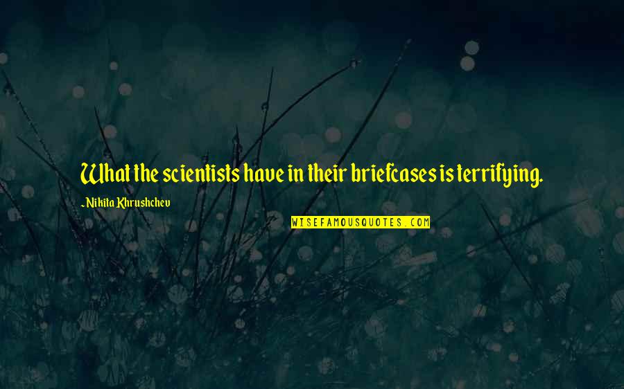 Miestai Prie Quotes By Nikita Khrushchev: What the scientists have in their briefcases is Miestai Prie Quotes By Nikita Khrushchev: What the scientists have in their briefcases is