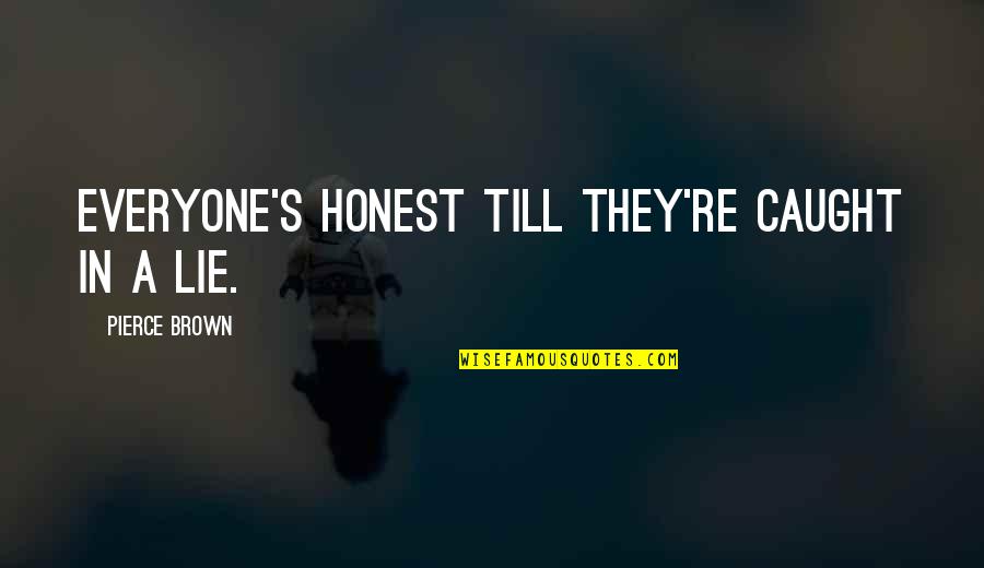 Miestas Filmas Quotes By Pierce Brown: Everyone's honest till they're caught in a lie.