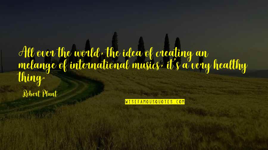 Miestas Prie Quotes By Robert Plant: All over the world, the idea of creating