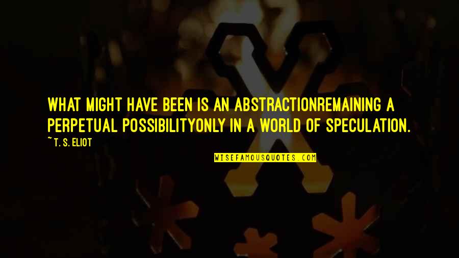 Miestas Prie Quotes By T. S. Eliot: What might have been is an abstractionRemaining a Miestas Prie Quotes By T. S. Eliot: What might have been is an abstractionRemaining a