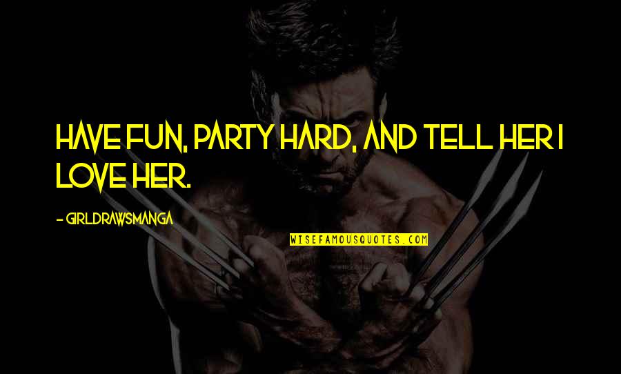 Mieszkanie Barczewo Quotes By GirlDrawsManga: Have fun, party hard, and tell her I Mieszkanie Barczewo Quotes By GirlDrawsManga: Have fun, party hard, and tell her I