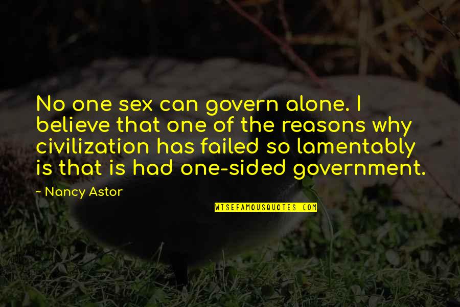 Mietta Gornall Quotes By Nancy Astor: No one sex can govern alone. I believe