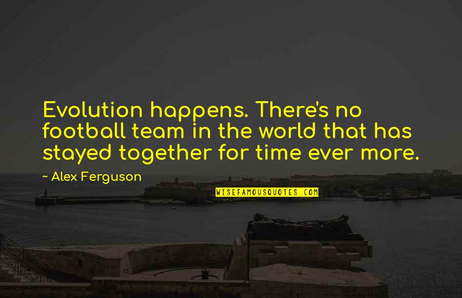Mieux Chez Quotes By Alex Ferguson: Evolution happens. There's no football team in the
