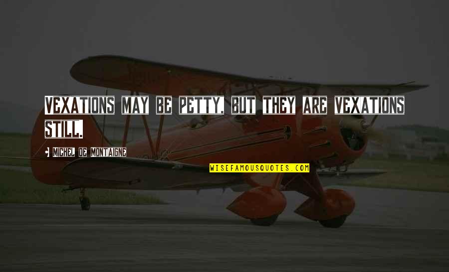 Mieve4digit Quotes By Michel De Montaigne: Vexations may be petty, but they are vexations