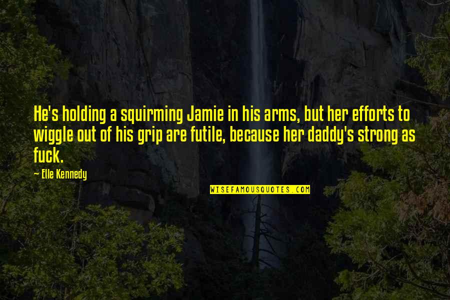 Miezi Ya Quotes By Elle Kennedy: He's holding a squirming Jamie in his arms,
