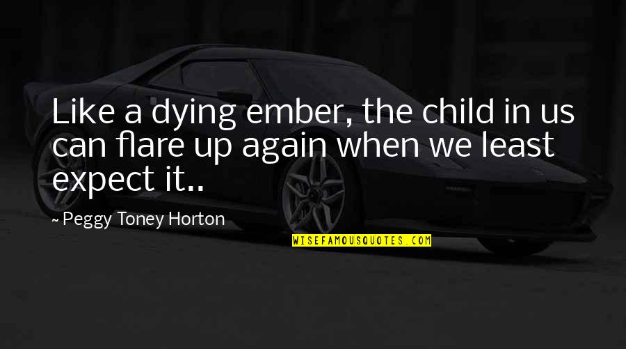 Miffed Feeling Quotes By Peggy Toney Horton: Like a dying ember, the child in us